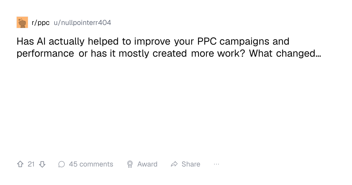 Screenshot of a post in r/ppc titled "Has AI actually helped to improve your PPC campaigns and performance or has it mostly created more work? What changed…" with 21 upvotes