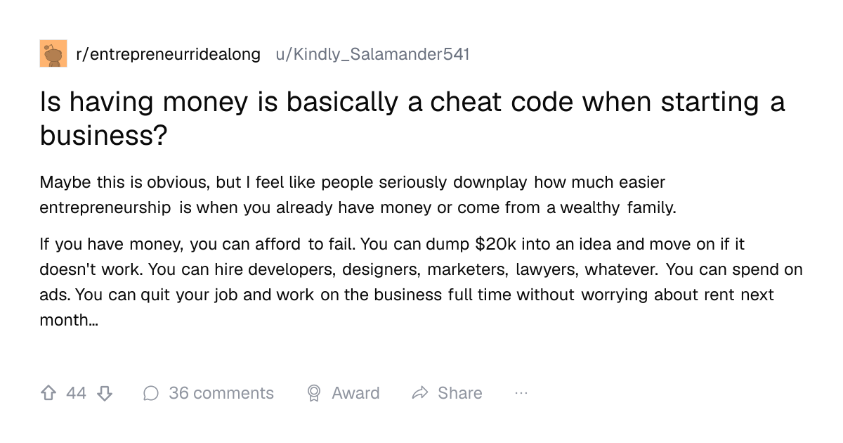 Screenshot of a post in r/entrepreneurridealong titled "Is having money is basically a cheat code when starting a business?" with 44 upvotes