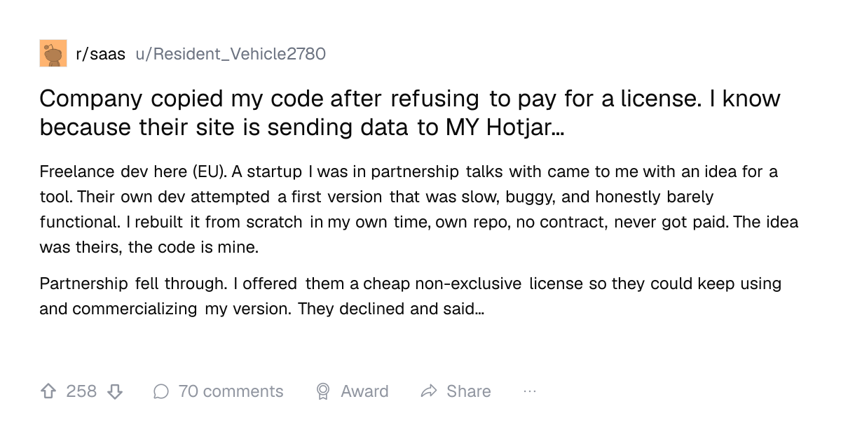 Screenshot of a post in r/saas titled "Company copied my code after refusing to pay for a license. I know because their site is sending data to MY Hotjar…" with 258 upvotes