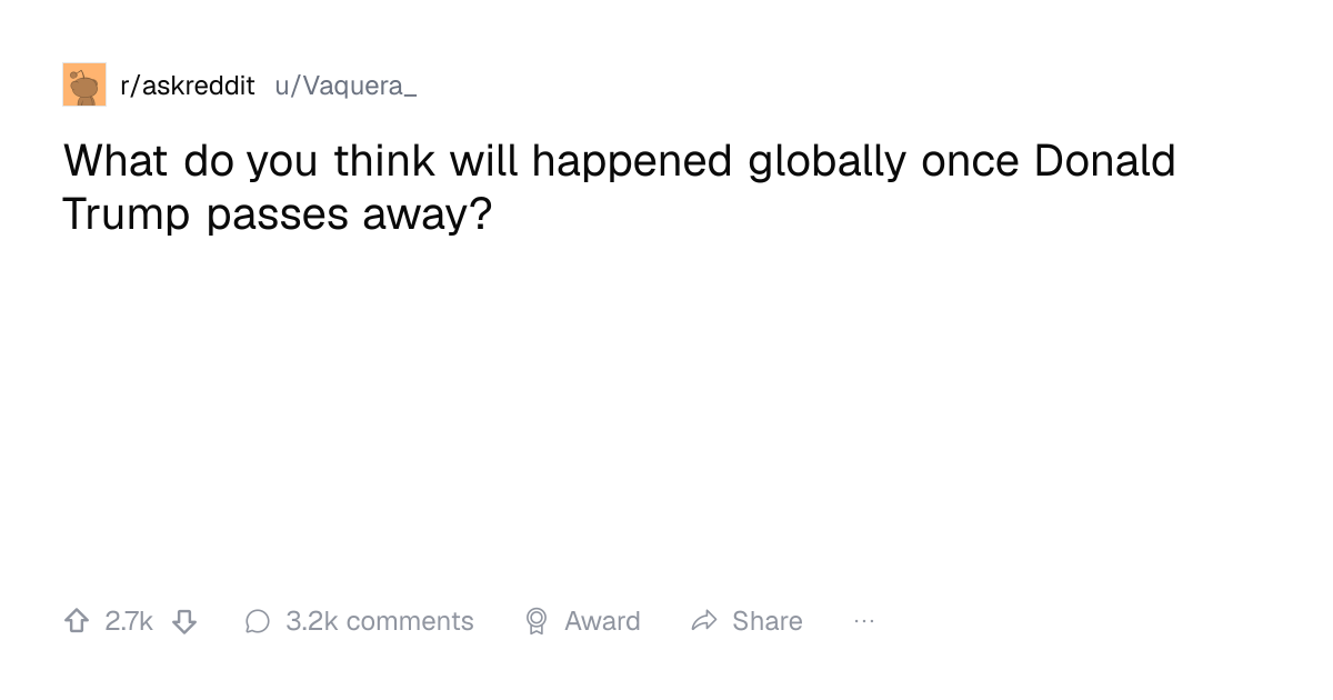 Screenshot of a post in r/askreddit titled "What do you think will happened globally once Donald Trump passes away?" with 2.7k upvotes