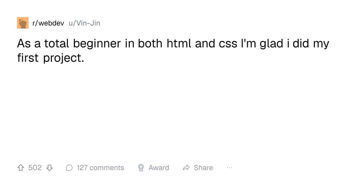 Screenshot of a post in r/webdev titled "As a total beginner in both html and css I'm glad i did my first project." with 502 upvotes