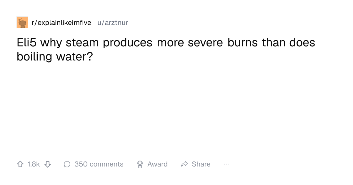 Screenshot of a post in r/explainlikeimfive titled "Eli5 why steam produces more severe burns than does boiling water?" with 1.8k upvotes
