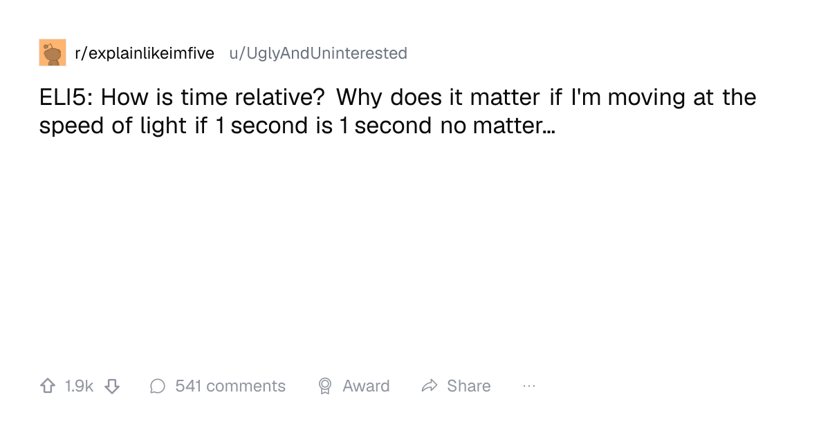 Screenshot of a post in r/explainlikeimfive titled "ELI5: How is time relative? Why does it matter if I'm moving at the speed of light if 1 second is 1 second no matter…" with 1.9k upvotes
