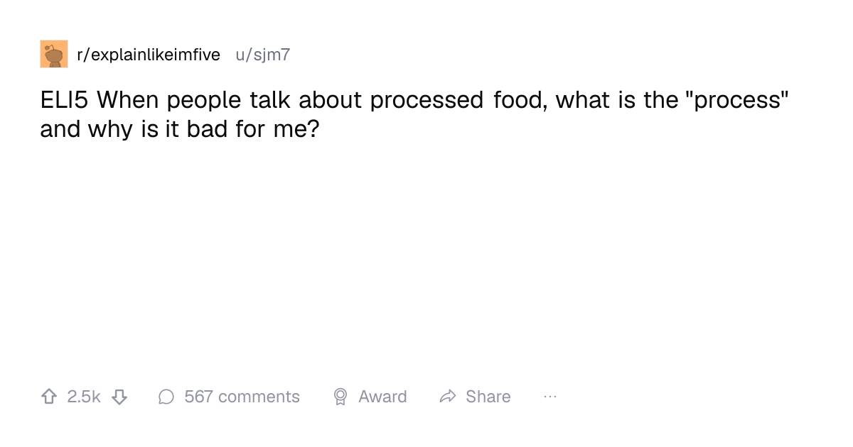 Screenshot of a post in r/explainlikeimfive titled "ELI5 When people talk about processed food, what is the "process" and why is it bad for me?" with 2.5k upvotes
