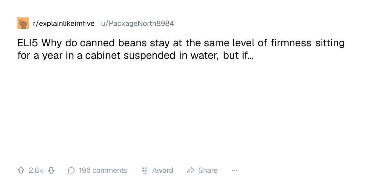 Screenshot of a post in r/explainlikeimfive titled "ELI5 Why do canned beans stay at the same level of firmness sitting for a year in a cabinet suspended in water, but if…" with 2.8k upvotes