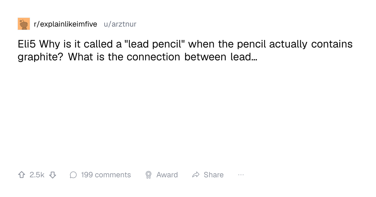 Screenshot of a post in r/explainlikeimfive titled "Eli5 Why is it called a "lead pencil" when the pencil actually contains graphite? What is the connection between lead…" with 2.5k upvotes